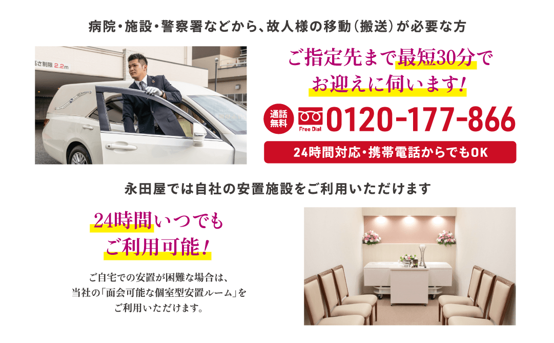 ご指定先まで最短30分でお迎えに伺います！フリーダイヤルは、0120-177-866です。永田屋では、24時間いつでもご利用可能な自社の安置施設をご用意しています。