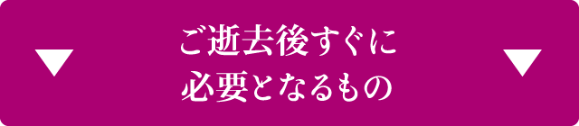 ご逝去後すぐに必要となるもの