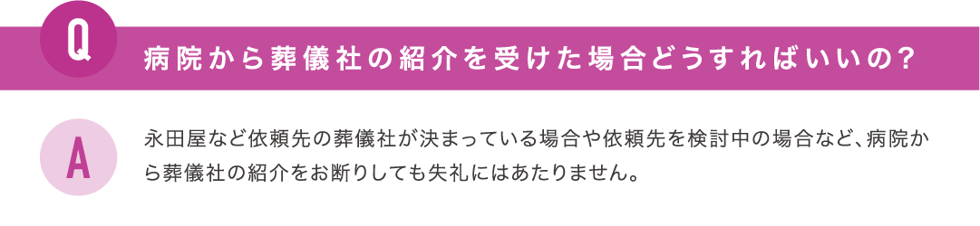 病院から葬儀社の紹介を受けた場合どうすればいいの？永田屋など依頼先の葬儀社が決まっている場合や依頼先を検討中の場合など、病院から葬儀社の紹介をお断りしても失礼にはあたりません。